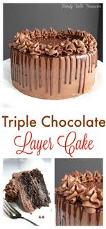 Triple Chocolate Layer Cake Chocolate Layer Cake Triple Chocolate Cake Ultimate Chocolate Cake