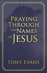 Rejoice always, pray continually, give thanks in all circumstances; Praying Through The Names Of Jesus By Tony Evans