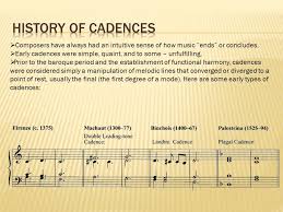 Cadence , in music , the ending of a phrase, perceived as a rhythmic or melodic articulation or a harmonic change or all of these; Mr Jackson Ap Music Theory A Cadence Is The Harmonic Melodic And Rhythmic Conclusion To A Phrase It Also Helps To Establish The Tonal Center It Ppt Download