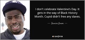 Damien Lemon quote: I don't celebrate Valentine's Day. It gets in the way...