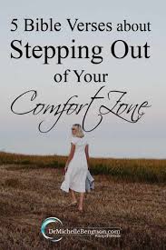 It is the only way. 5 Bible Verses About Stepping Out Of Your Comfort Zone Dr Michelle Bengtson