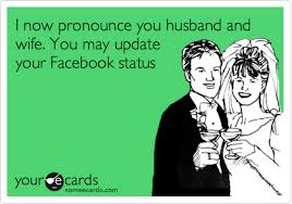 Funny Wedding Ecard I Now Pronounce You Husband And Wife You May Update Your Facebook Status Funny Quotes Wedding Humor Ecards Funny