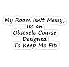 My Room Isnt Messy Its An Obstacle Course Designed To Keep Me Fit We Can Help Wwwhomejoycom Workout Quotes Funny Best Quotes Quotes