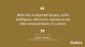 Work ethic is a belief that hard work and diligence have a moral benefit and inheritability, virtue or value to strengthen character and individual abilities. Work Ethic Is Important Because Unlike Intelligence Athleticism Charisma Or Any Other Natural Attribut Leadership Motivation Mike Rowe Entrepreneur Quotes