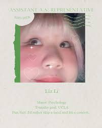 📜 Assistant A.S. Representative: Liz Li 📚 Major: Psychology 🎓 Transfer  Goal: UCLA ⭐ I'd rather skip a meal and hit a concert