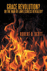 This page is created to explain what the meaning of lawlessness is. Grace Revolution Or The Man Of Lawlessness Revealed Scott Robert B 9781512740486 Amazon Com Books