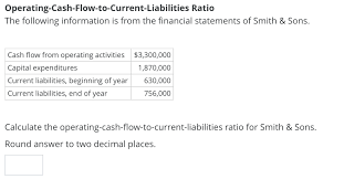This calculation is simple and accurate, but does not give investors much information about the company, its operations, or the sources of cash. Operating Cash Flow To Current Liabilities Ratio The Chegg Com