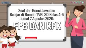 Soal cerita fpb dan kpk kelas 4 beserta jawabannya. Soal Dan Kunci Jawaban Belajar Di Rumah Tvri Sd Kelas 4 6 Jumat 7 Agustus 2020 Fpb Dan Kpk Youtube