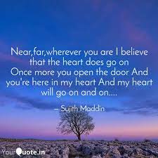 Near, far, wherever you are i believe that the heart does go on once more you open the door and you're here in my heart and my heart will go on and on. Near Far Wherever You Are Quotes Writings By Sujith Maddin Yourquote