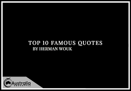 Explore our collection of motivational and famous quotes by authors you know and love. Herman Wouk S Top 10 Popular And Famous Quotes Australian Top 10 2021 Lists Top 10 In Australia Australia Unwrapped