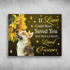 She doesn't have to have two insulin shots a day or medicine i'm sure she wanted to express her gratitude now and forever. Corgi Dog If Love Could Have Saved You You Would Have Lived Forever Canvas Poster Fridaystuff
