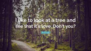 See more ideas about ram dass quotes, ram dass, quotes. Ram Dass Quote I Like To Look At A Tree And See That It S Love Don