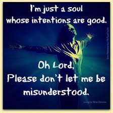 I M Just A Soul Whose Intentions Are Good Oh Lord Please Don T Let Me Be Misunderstood Lyrics To Live By Inspirational Quotes Thoughts Quotes