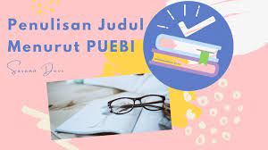 Penulisan judul karya ilmiah berikut yang sesuai dengan puebi adalah. Penulisan Judul Yang Benar Sesuai Puebi Susana Devi Melukis Jejak Membaris Makna
