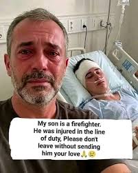 My son is a firefighter. He was injured in the line of duty, Please don't  leave without sending him your love