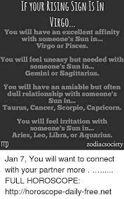 If they catch you in a bad or overwhelmed mood, you won't likely win friends or influence people. If Your Rising Sign Is In Irgo You Will Have An Excellent Affinity With Someone S Sun In Virgo Or Pisces You Will Feel Uneasy But Needed With Someone S Sun In Gemini Or