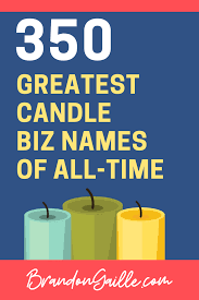 350 Ideas For Candle Company Names In 2020 Soy Candle Making Business Candle Making Business Soy Candle Business