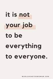 It S Not Your Job To Be Everything To Everyone Words Quotes Words Inspirational Quotes