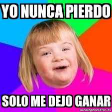 Check spelling or type a new query. Meme Retard Girl Yo Nunca Pierdo Solo Me Dejo Ganar 525411