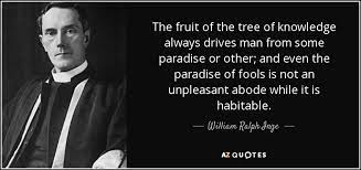 The larger the island of knowledge, the longer the shoreline of wonder. William Ralph Inge Quote The Fruit Of The Tree Of Knowledge Always Drives Man