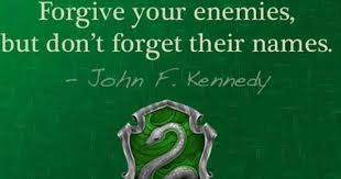 I Forgive But I Won T Forget Your Name Forgive Your Enemies But Don T Forget Their Names Jfk Slytherin Slytherin Pride Slytherin Quotes