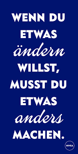 Wenn Du Etwas Andern Willst Musst Du Etwas Anders Machen Zitate Motivation Inspiration Worte Nivea Witzige Spruche Spruche Zitate Spruche