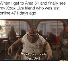 Hen I Get To Area 51 And Finally See Y Xbox Live Friend Who Was Last Online 471 Days Ago Ifunny Funny Star Wars Memes Funny Relatable Memes Funny Memes