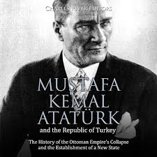 Mustafa kemal atatürk was a turkish nationalist who founded the republic of turkey. Amazon Com Mustafa Kemal Ataturk And The Republic Of Turkey The History Of The Ottoman Empire S Collapse And The Establishment Of A New State Audible Audio Edition Charles River Editors Tim Planiden Charles