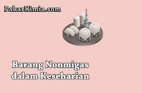 4 Contoh Barang Non Migas Yang Mudah Ditemukan Ilmu Kimia
