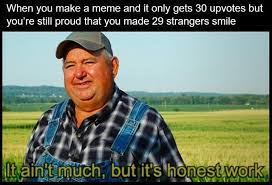 It Ain T Much But It S Honest Work Meme By Taylorp Memedroid