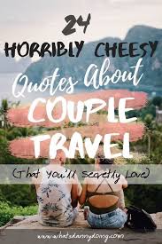 Looking for the perfect phrase to sweep your dearest off his or her feet? 150 Awesome Travel Couple Quotes Travel Love Quotes List What S Danny Doing