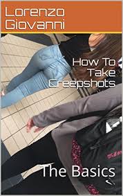 A surreptitiously taken photograph of a person (usually a woman) focusing on sexualized areas of the body such as the breasts, groin, or buttocks. Amazon Com How To Take Creepshots The Basics How To Take Creep Shots Book 1 Ebook Giovanni Lorenzo Kindle Store