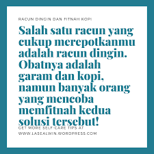 Salah Satu Racun Yang Cukup Merepotkanmu Adalah Racun Dingin Obatnya Adalah Garam Dan Kopi Namun Banyak Orang Yang Mencoba Memfitnah Kedua Dingin Orang Kopi