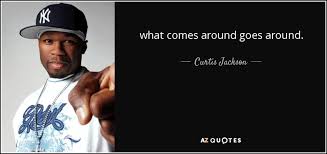 Dictionary entries near what goes around comes around. Curtis Jackson Quote What Comes Around Goes Around