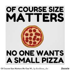 Of Course Size Matters No One Wants A Small Pizza Poster Zazzle Com Pizza Quotes Funny Small Pizza Pizza Funny