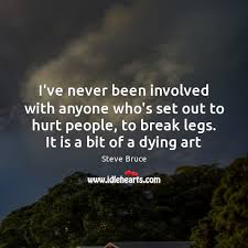 Friendship quotes love quotes life quotes funny quotes motivational quotes inspirational quotes. I Ve Never Been Involved With Anyone Who S Set Out To Hurt People Idlehearts