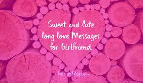 Being your husband is the greatest honour of my life. Long Love Messages For Girlfriend Cute Paragraphs For Her