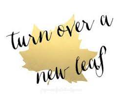 Turn over a new leaf. Turning Over A New Leaf Leaf Quotes Flower Quotes Inspirational Fierce Quotes