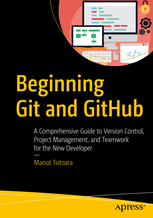 Beginning Git And Github A Comprehensive Guide To Version Control Project Management And Teamwork For The New Developer Mariot Tsitoara Springer