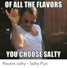 25 Best Memes About All These Flavors Salty Meme All These Flavors Salty Memes