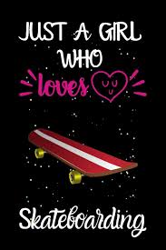 Check spelling or type a new query. Buy Just A Girl Who Loves Skateboarding A Great Gift Lined Journal Notebook For Skateboarding Lover Best Idea For Christmas Birthday New Year Gifts Book Online At Low Prices In India Just A Girl