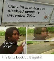 Последние твиты от the brits are at it again (@britsatitagain). Our Aim Is To Erase All Disabled People By December 2020 Po Conservatives Disabled People The Brits Back At It Again Reddit Meme On Me Me