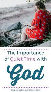 The Importance Of Quiet Time With God - Muddling Through Together