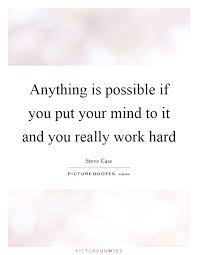 Anything Is Possible If You Put Your Mind To It And You Really Picture Quotes