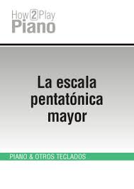 Las escalas mayores son una sucesión consecutiva de notas tonales. La Escala Pentatonica Mayor Piano Teclados Cursos How2play Escalas Arpegios Coleccion How2play Piano