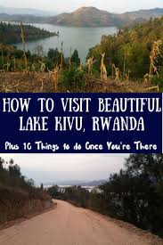 Several picturesque towns such as gisenyi, kibuye, and cyangugu, dot the. How To Visit Beautiful Lake Kivu Rwanda Where The Road Forks Urlaub Reisetipps Reisen