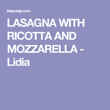 Lasagna With Ricotta And Mozzarella Lidia Lasagna With Ricotta Lasagna Ricotta
