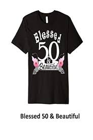 Birthday T Shirt Ideas For Her Blessed 50 And Beautiful Black Tshirt 50th Tshirts For Women T Shirt 50th Tshirt 50th Birthday Tshirts