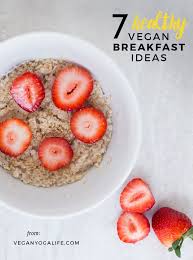 Maybe you would like to learn more about one of these? 7 Healthy And Delicious Vegan Breakfast Ideas Vegan Yoga Life Plant Based Vegan Recipes Tips And Inspiration For Going Vegan