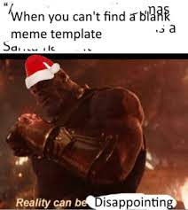 Check spelling or type a new query. Nas When You Can T Find A Blank Meme Template Sa Ic A Reality Can Be Disappointing Reality Is Often Disappointing Meme On Me Me